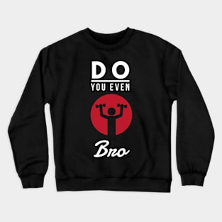 Do you even lift bro? Crewneck Sweatshirt